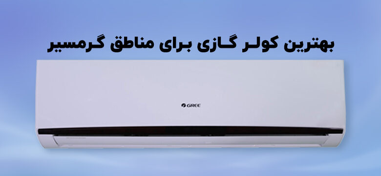 بهترین کولر گازی برای مناطق گرمسیر